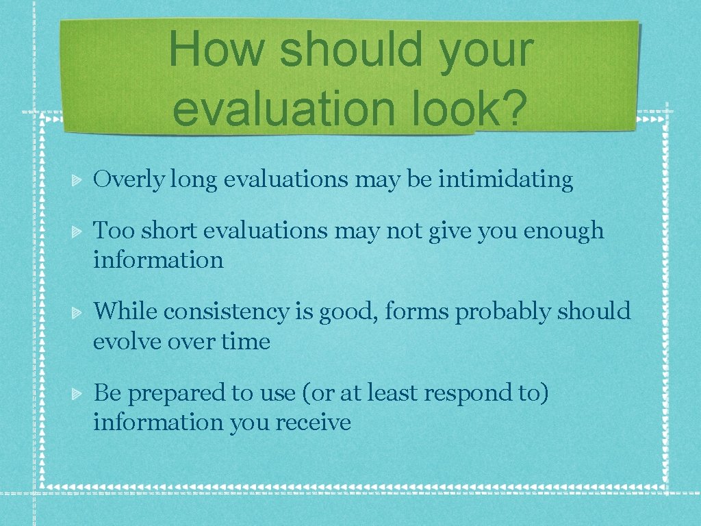 How should your evaluation look? Overly long evaluations may be intimidating Too short evaluations