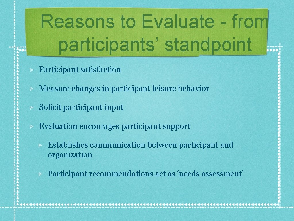 Reasons to Evaluate - from participants’ standpoint Participant satisfaction Measure changes in participant leisure