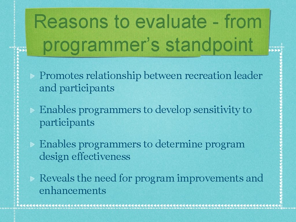 Reasons to evaluate - from programmer’s standpoint Promotes relationship between recreation leader and participants