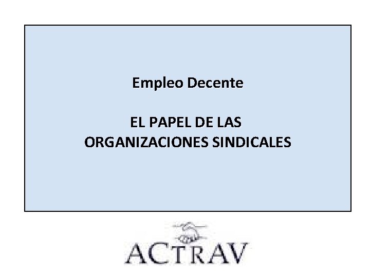 Empleo Decente EL PAPEL DE LAS ORGANIZACIONES SINDICALES 1 