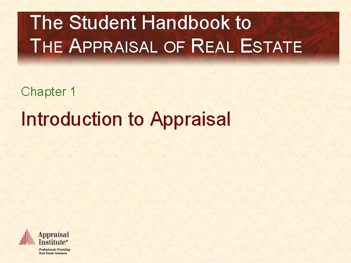 The Student Handbook to THE APPRAISAL OF REAL ESTATE Chapter 1 Introduction to Appraisal