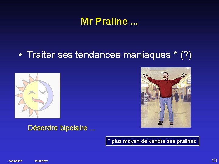 Mr Praline. . . • Traiter ses tendances maniaques * (? ) Désordre bipolaire.
