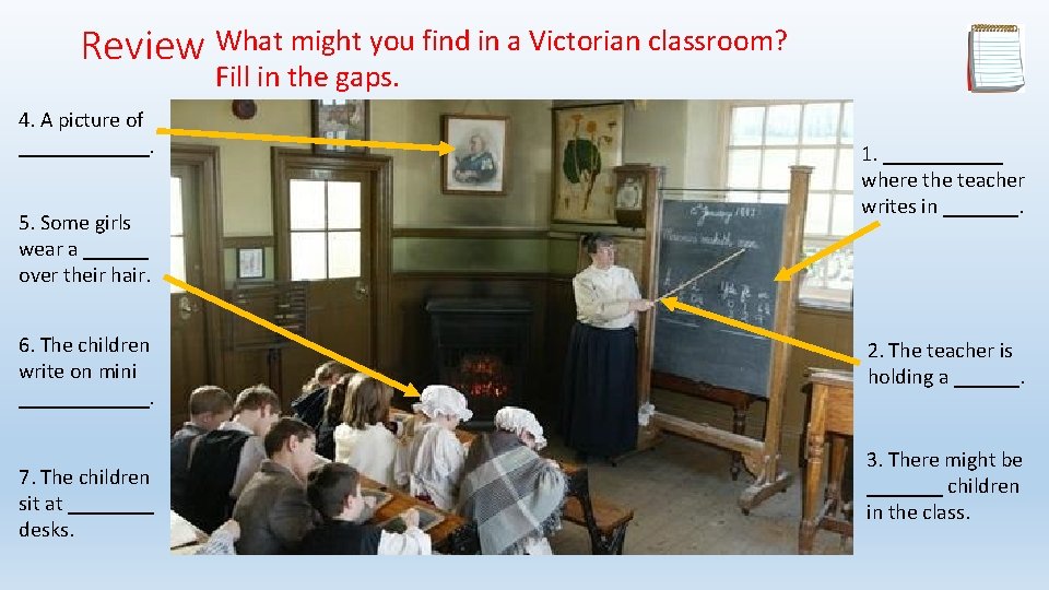 Review What might you find in a Victorian classroom? Fill in the gaps. 4.