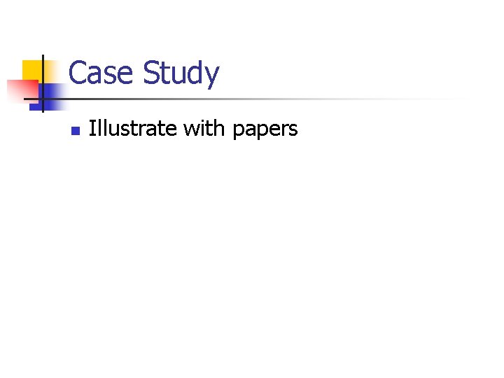 Case Study n Illustrate with papers 