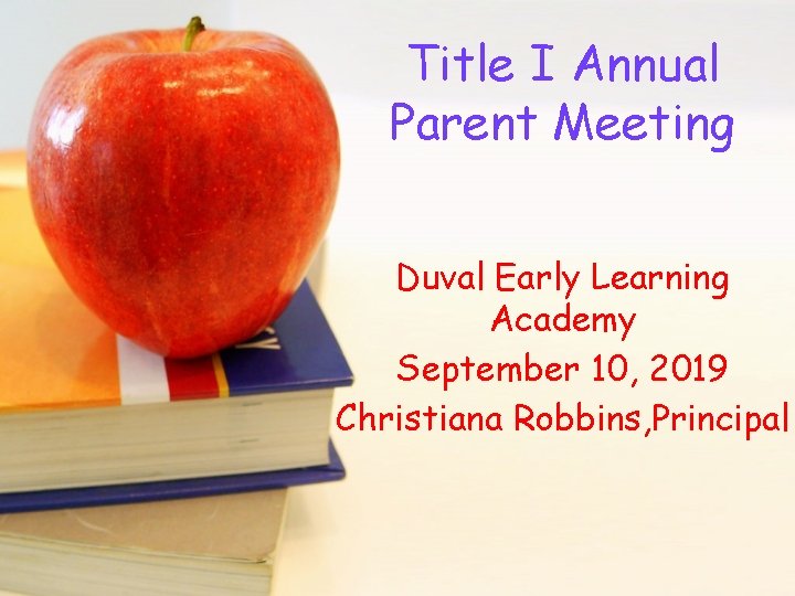 Title I Annual Parent Meeting Duval Early Learning Academy September 10, 2019 Christiana Robbins,
