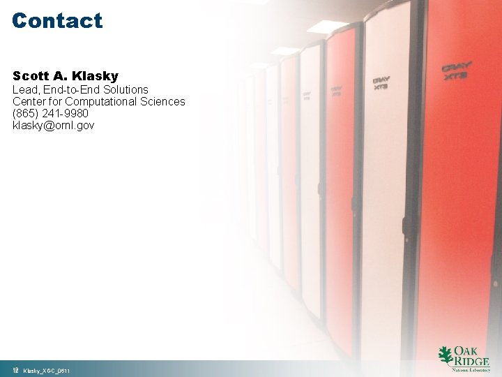 Contact Scott A. Klasky Lead, End-to-End Solutions Center for Computational Sciences (865) 241 -9980