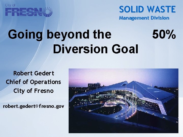 SOLID WASTE Management Division Going beyond the Diversion Goal Robert Gedert Chief of Operations
