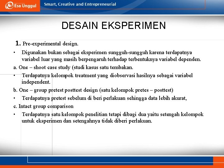 DESAIN EKSPERIMEN 1. Pre-experimental design. • Digunakan bukan sebagai eksperimen sungguh-sungguh karena terdapatnya variabel