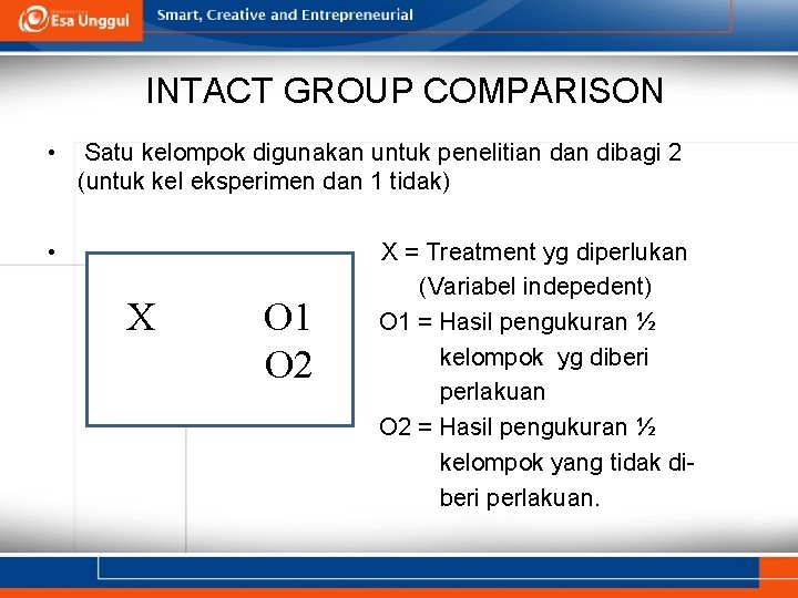 INTACT GROUP COMPARISON • Satu kelompok digunakan untuk penelitian dibagi 2 (untuk kel eksperimen
