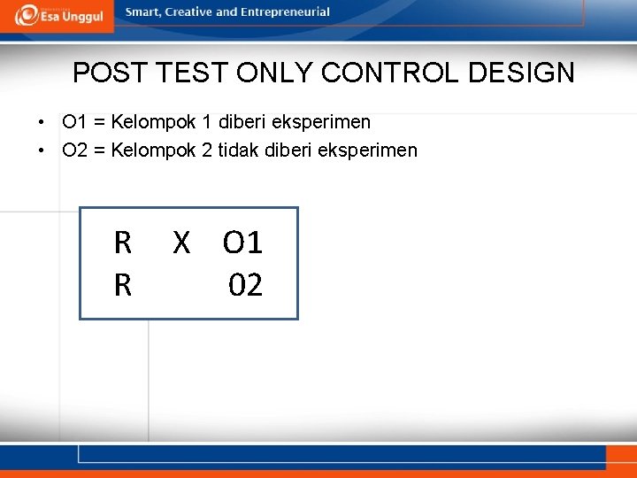 POST TEST ONLY CONTROL DESIGN • O 1 = Kelompok 1 diberi eksperimen •