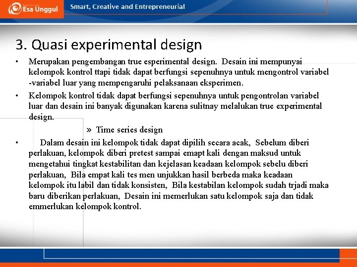 3. Quasi experimental design • • • Merupakan pengembangan true esperimental design. Desain ini