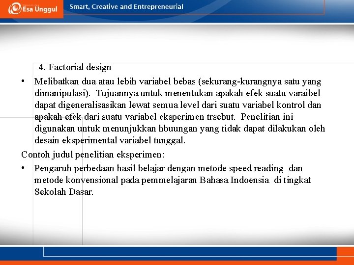 4. Factorial design • Melibatkan dua atau lebih variabel bebas (sekurang-kurangnya satu yang dimanipulasi).