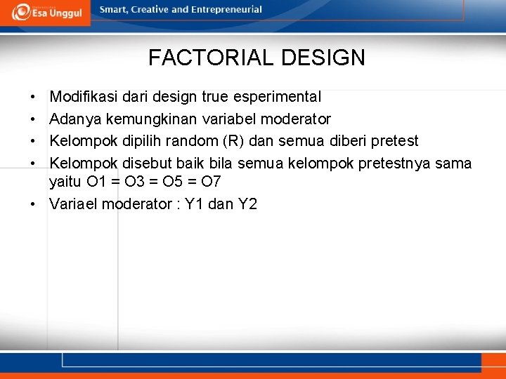 FACTORIAL DESIGN • • Modifikasi dari design true esperimental Adanya kemungkinan variabel moderator Kelompok