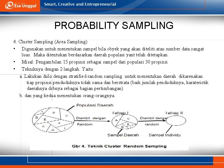 PROBABILITY SAMPLING 4. Cluster Sampling (Area Sampling) • Digunakan untuk menentukan sampel bila obyek