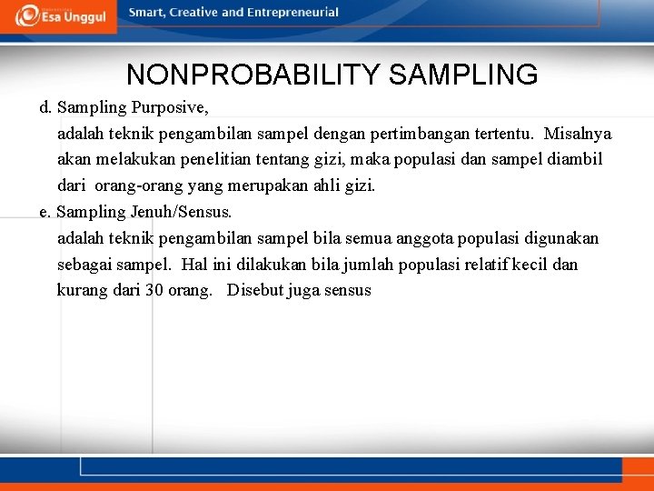 NONPROBABILITY SAMPLING d. Sampling Purposive, adalah teknik pengambilan sampel dengan pertimbangan tertentu. Misalnya akan