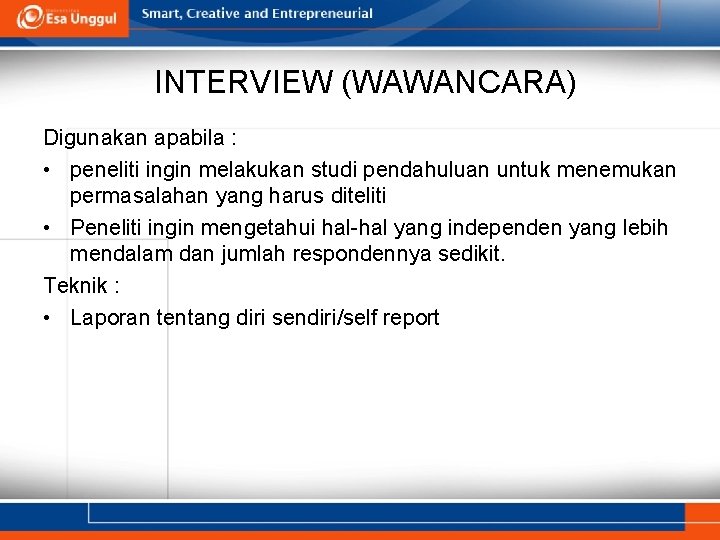 INTERVIEW (WAWANCARA) Digunakan apabila : • peneliti ingin melakukan studi pendahuluan untuk menemukan permasalahan