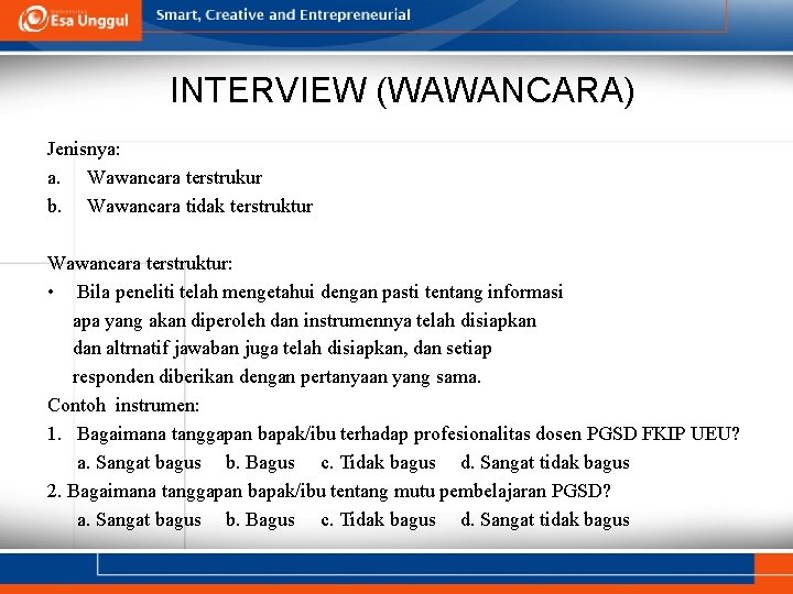 INTERVIEW (WAWANCARA) Jenisnya: a. Wawancara terstrukur b. Wawancara tidak terstruktur Wawancara terstruktur: • Bila