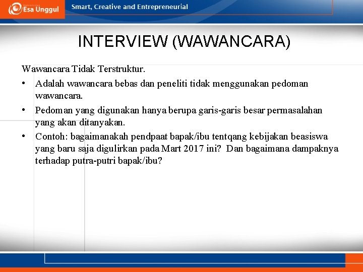 INTERVIEW (WAWANCARA) Wawancara Tidak Terstruktur. • Adalah wawancara bebas dan peneliti tidak menggunakan pedoman