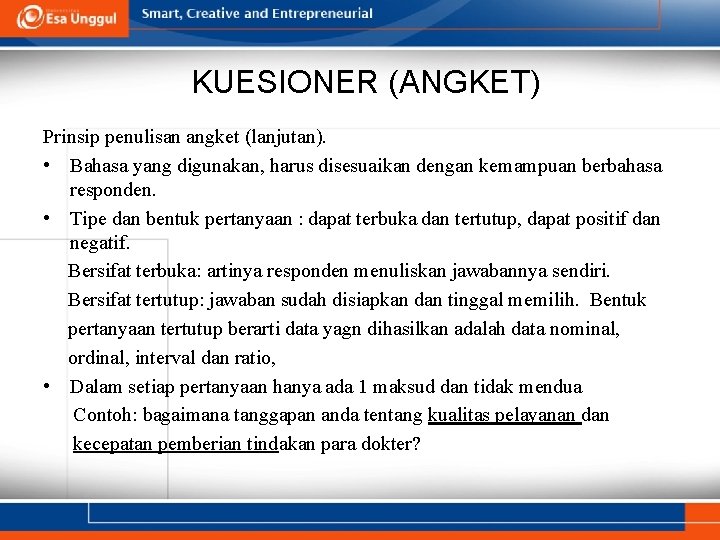 KUESIONER (ANGKET) Prinsip penulisan angket (lanjutan). • Bahasa yang digunakan, harus disesuaikan dengan kemampuan