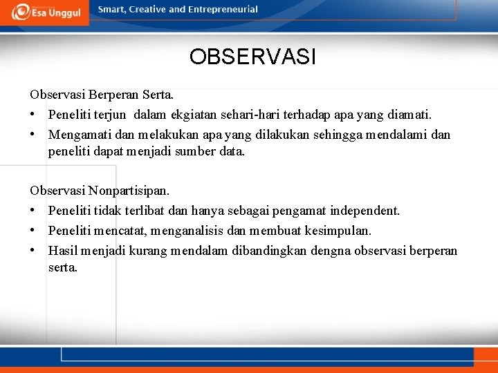 OBSERVASI Observasi Berperan Serta. • Peneliti terjun dalam ekgiatan sehari-hari terhadap apa yang diamati.