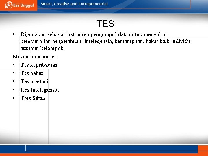 TES • Digunakan sebagai instrumen pengumpul data untuk mengukur keterampilan pengetahuan, intelegensia, kemampuan, bakat