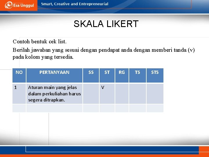 SKALA LIKERT Contoh bentuk cek list. Berilah jawaban yang sesuai dengan pendapat anda dengan