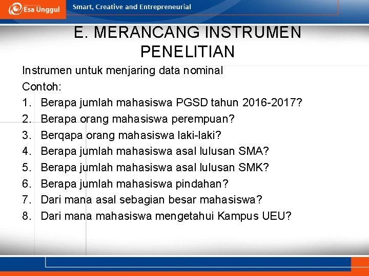 E. MERANCANG INSTRUMEN PENELITIAN Instrumen untuk menjaring data nominal Contoh: 1. Berapa jumlah mahasiswa