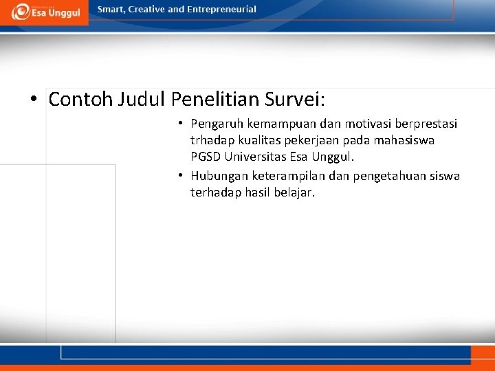  • Contoh Judul Penelitian Survei: • Pengaruh kemampuan dan motivasi berprestasi trhadap kualitas