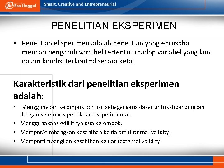 PENELITIAN EKSPERIMEN • Penelitian eksperimen adalah penelitian yang ebrusaha mencari pengaruh varaibel tertentu trhadap