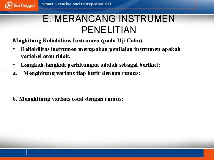 E. MERANCANG INSTRUMEN PENELITIAN Mnghitung Reliabilitas Instrumen (pada Uji Coba) • Reliabilitas instrumen merupakan