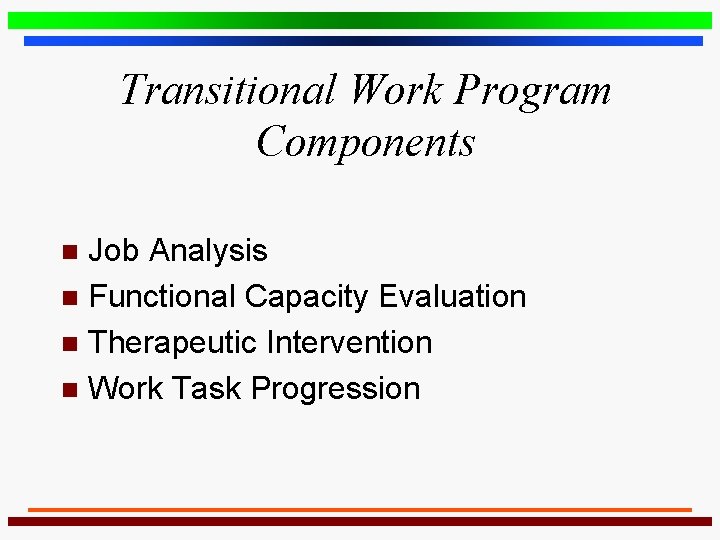 Transitional Work Program Components Job Analysis n Functional Capacity Evaluation n Therapeutic Intervention n