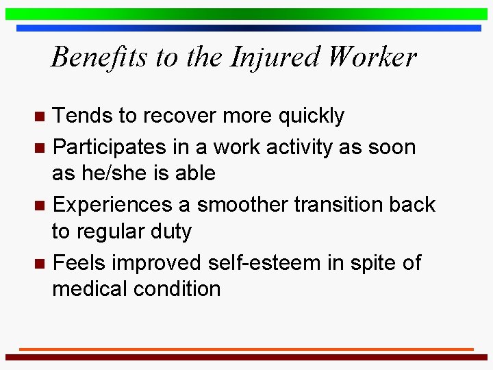 Benefits to the Injured Worker Tends to recover more quickly n Participates in a