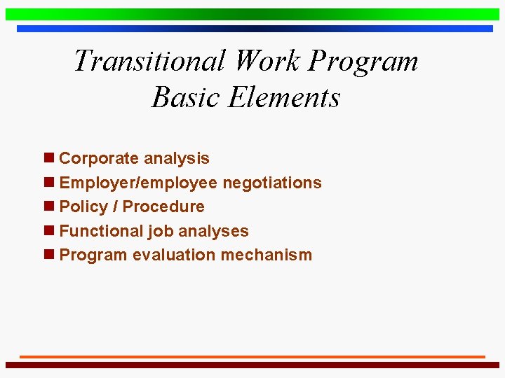 Transitional Work Program Basic Elements n Corporate analysis n Employer/employee negotiations n Policy /