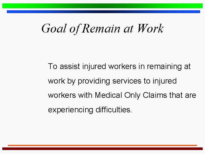 Goal of Remain at Work To assist injured workers in remaining at work by