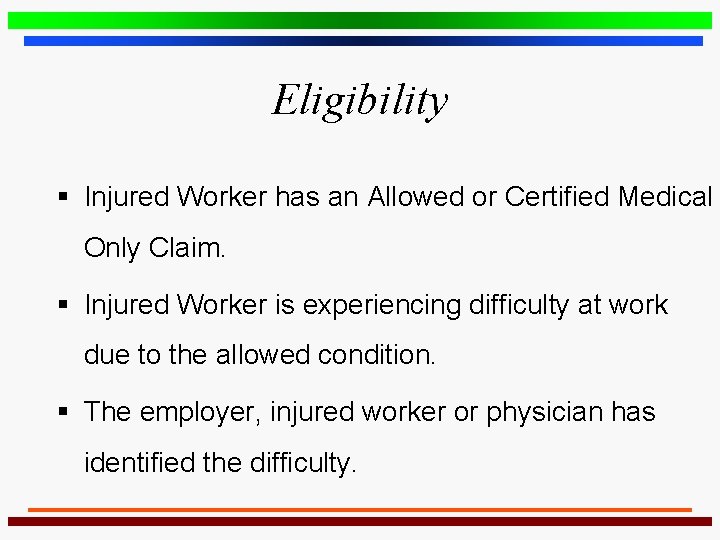Eligibility § Injured Worker has an Allowed or Certified Medical Only Claim. § Injured