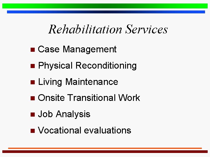 Rehabilitation Services n Case Management n Physical Reconditioning n Living Maintenance n Onsite Transitional