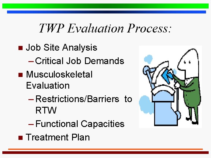 TWP Evaluation Process: Job Site Analysis – Critical Job Demands n Musculoskeletal Evaluation –