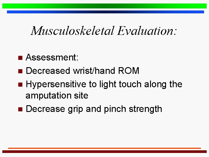 Musculoskeletal Evaluation: Assessment: n Decreased wrist/hand ROM n Hypersensitive to light touch along the