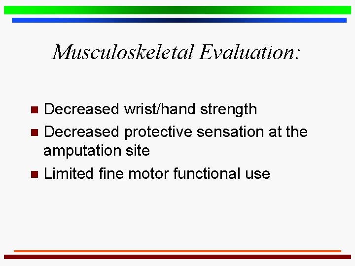 Musculoskeletal Evaluation: Decreased wrist/hand strength n Decreased protective sensation at the amputation site n