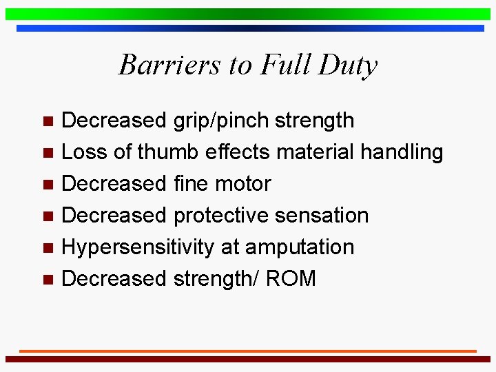 Barriers to Full Duty Decreased grip/pinch strength n Loss of thumb effects material handling