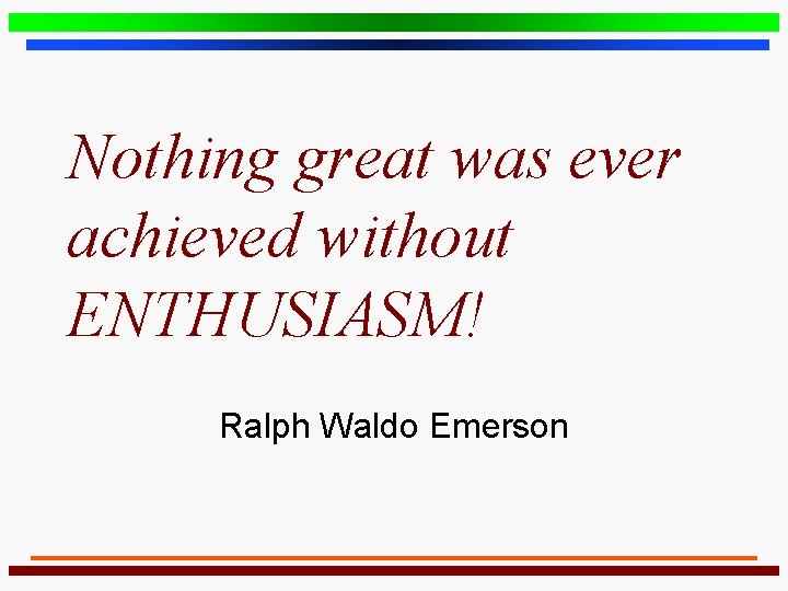 Nothing great was ever achieved without ENTHUSIASM! Ralph Waldo Emerson 