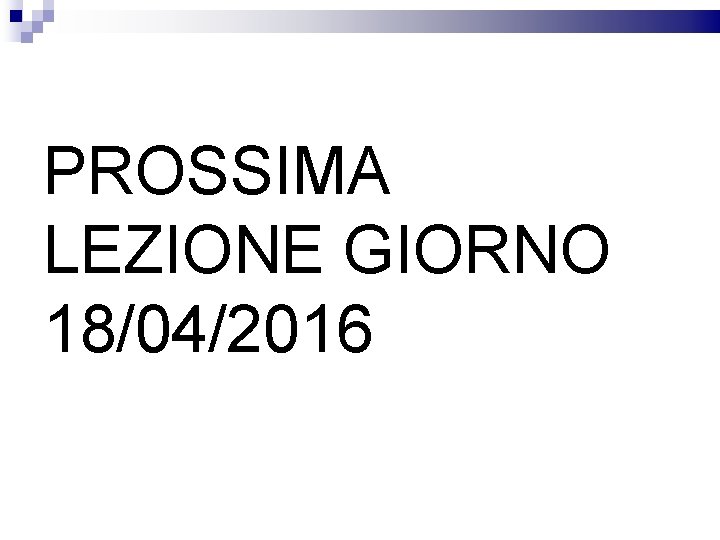 PROSSIMA LEZIONE GIORNO 18/04/2016 