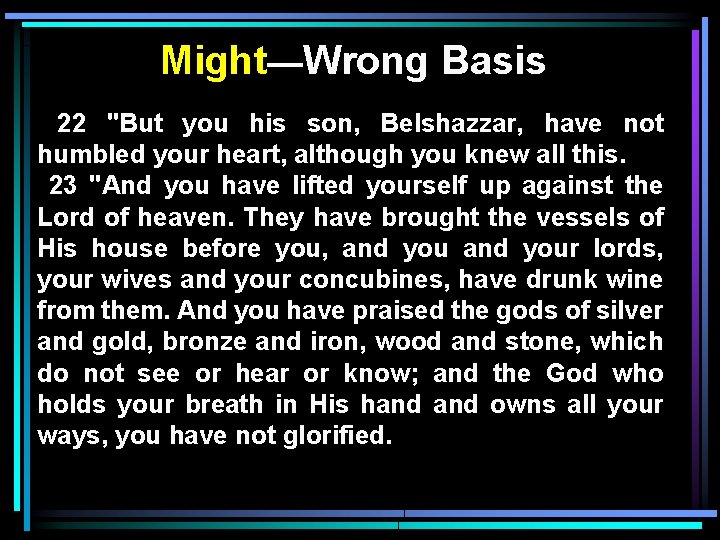 Might—Wrong Basis 22 "But you his son, Belshazzar, have not humbled your heart, although