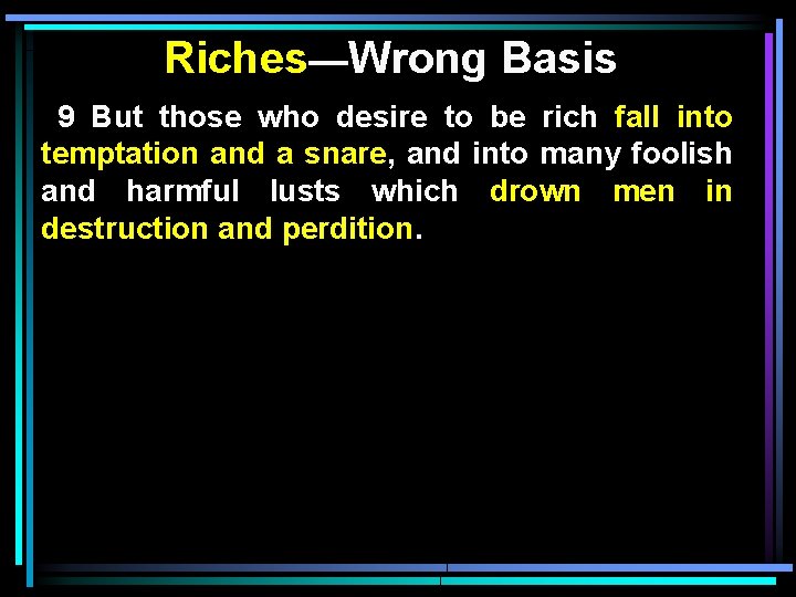 Riches—Wrong Basis 9 But those who desire to be rich fall into temptation and