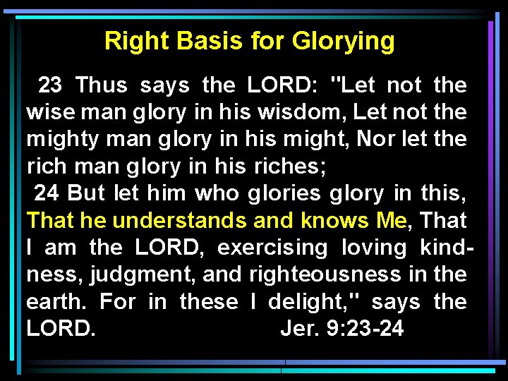 Right Basis for Glorying 23 Thus says the LORD: "Let not the wise man