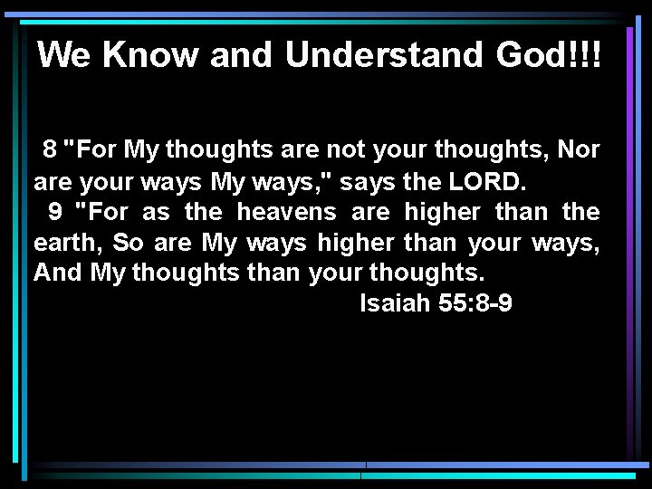 We Know and Understand God!!! 8 "For My thoughts are not your thoughts, Nor