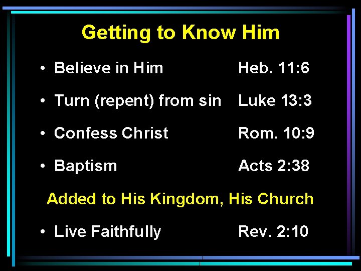 Getting to Know Him • Believe in Him Heb. 11: 6 • Turn (repent)