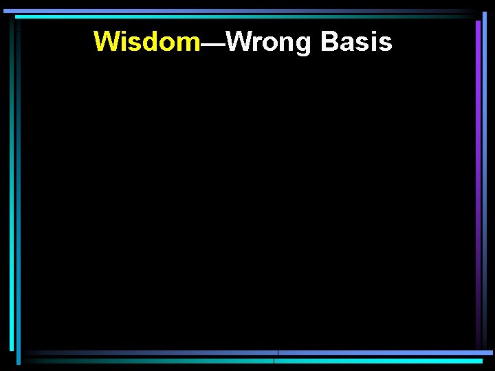 Wisdom—Wrong Basis 