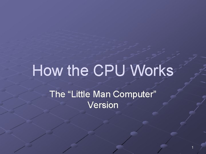 How the CPU Works The “Little Man Computer” Version 1 