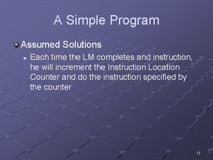 A Simple Program Assumed Solutions n Each time the LM completes and instruction, he
